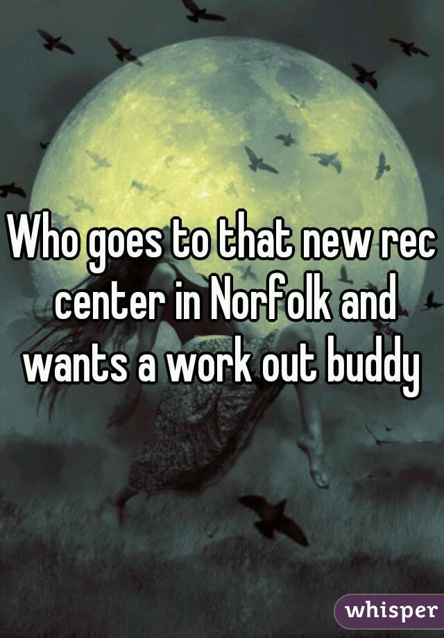 Who goes to that new rec center in Norfolk and wants a work out buddy 