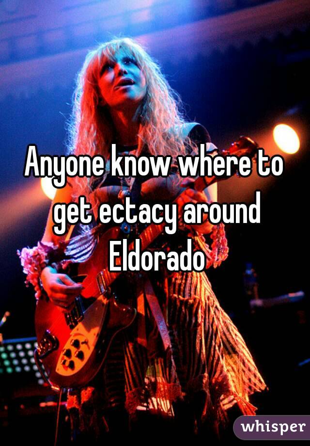 Anyone know where to get ectacy around Eldorado

