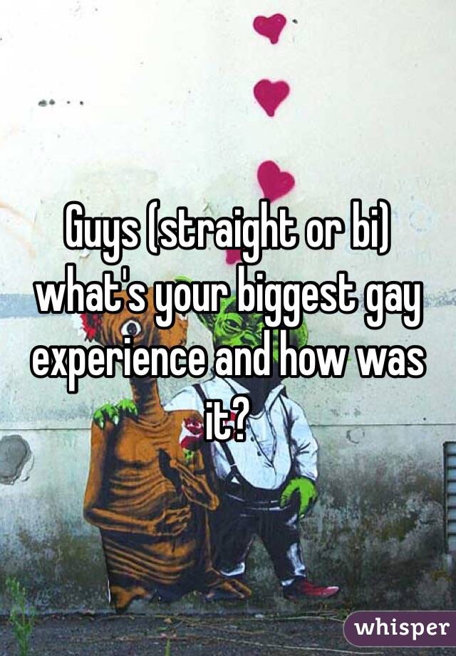 Guys (straight or bi) what's your biggest gay experience and how was it? 