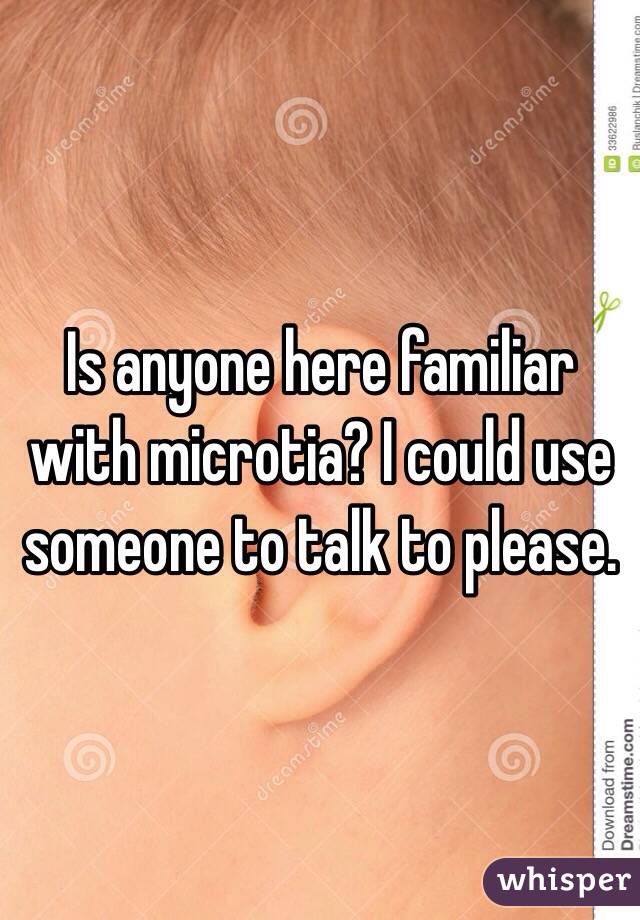 Is anyone here familiar with microtia? I could use someone to talk to please.