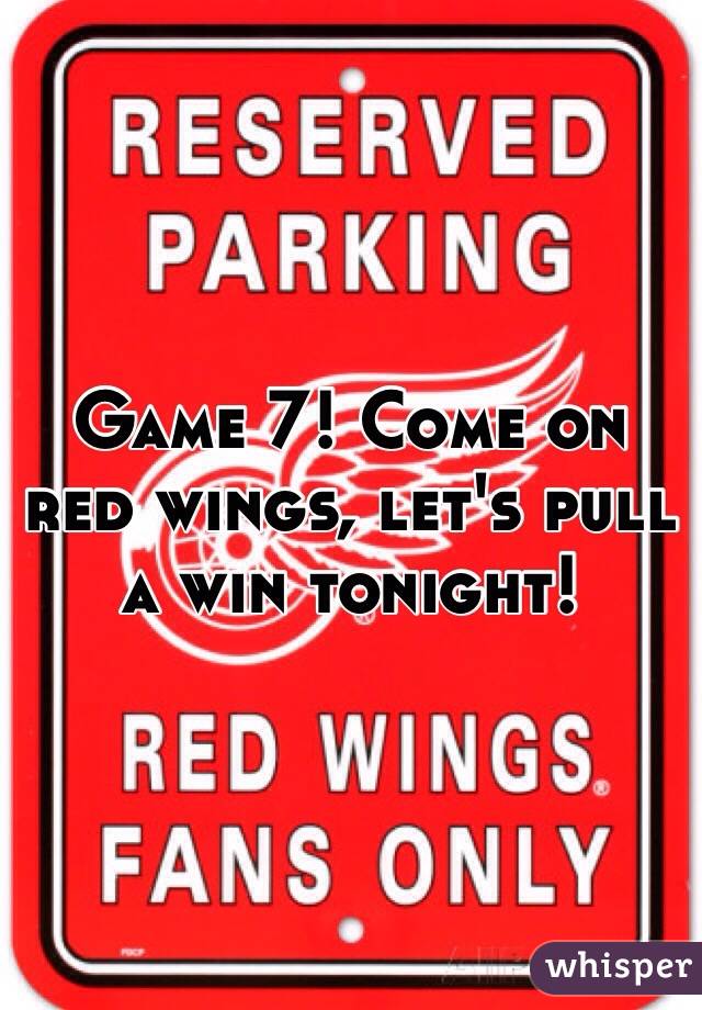 Game 7! Come on red wings, let's pull a win tonight!