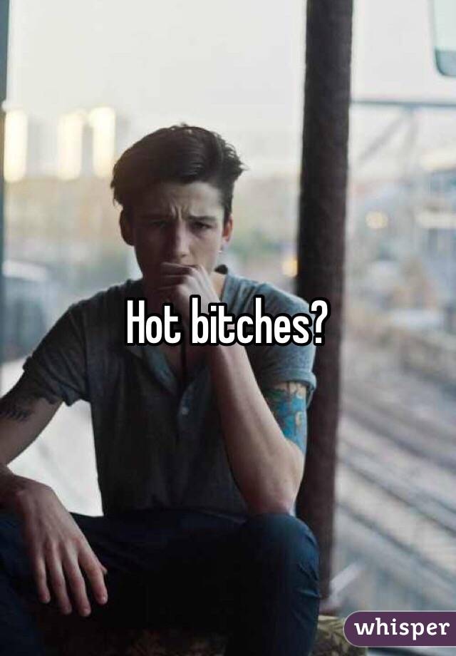 Hot bitches?