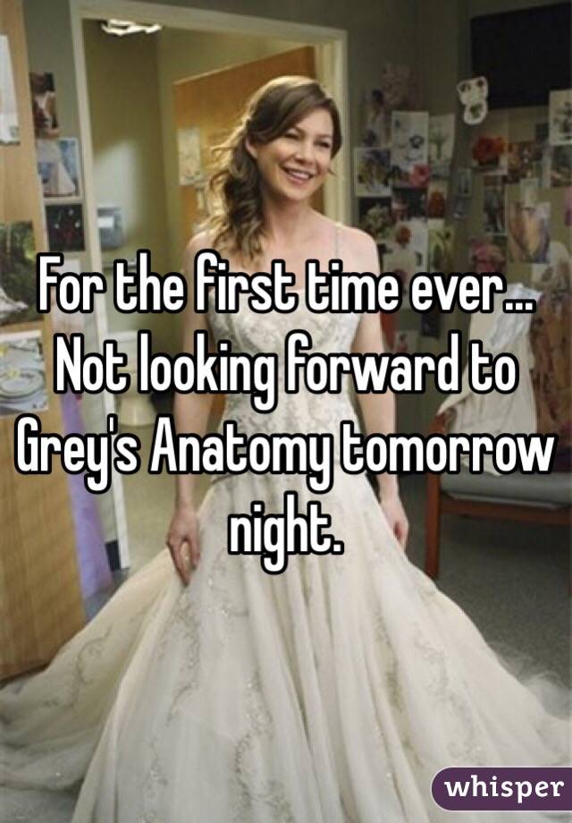 For the first time ever...
Not looking forward to Grey's Anatomy tomorrow night. 