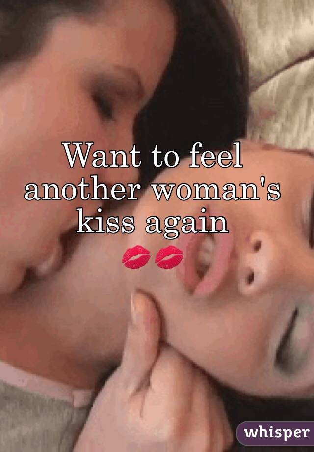 Want to feel another woman's kiss again
💋💋