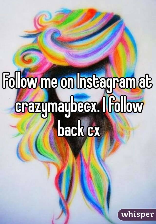 Follow me on Instagram at crazymaybecx. I follow back cx