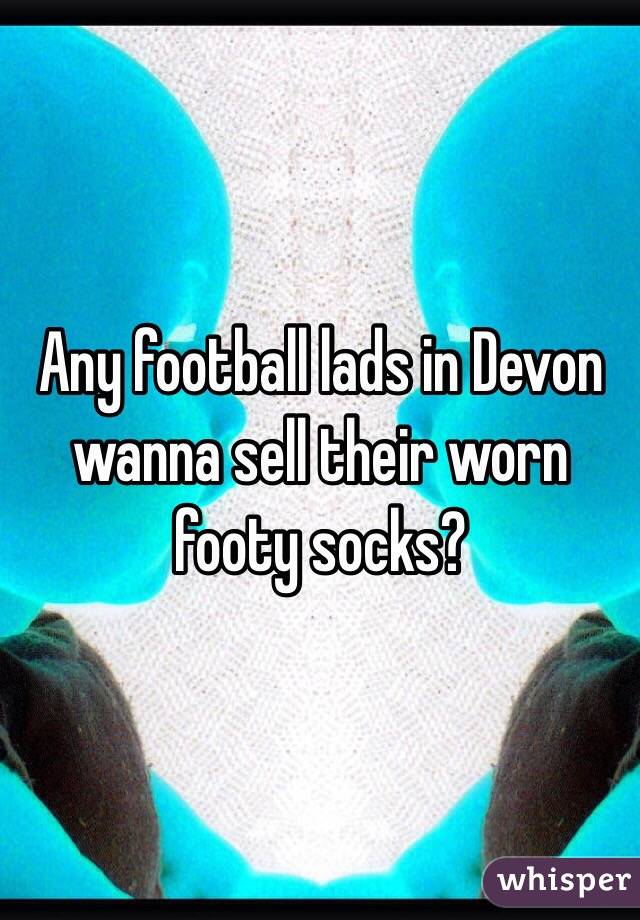 Any football lads in Devon wanna sell their worn footy socks? 