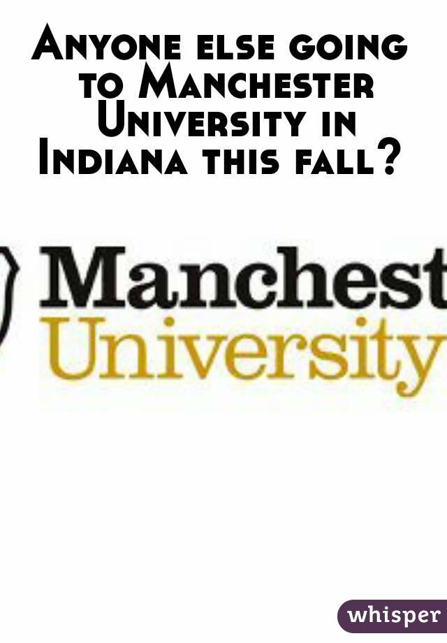 Anyone else going to Manchester University in Indiana this fall? 
