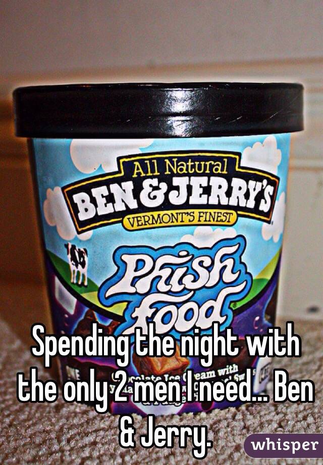 Spending the night with the only 2 men I need... Ben & Jerry.  