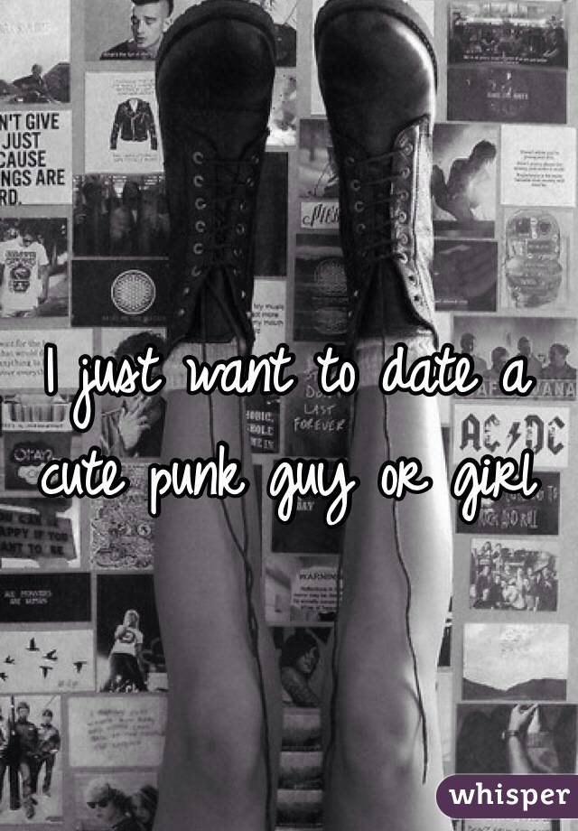 I just want to date a cute punk guy or girl