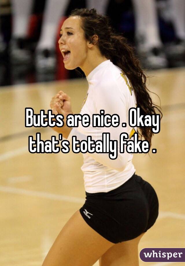 Butts are nice . Okay that's totally fake .