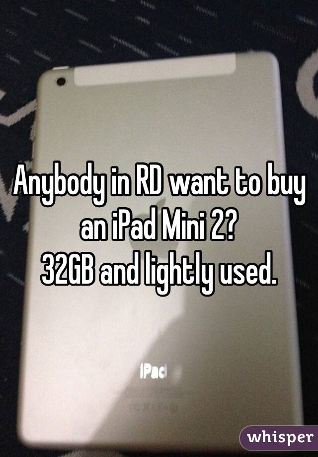Anybody in RD want to buy an iPad Mini 2? 
32GB and lightly used. 