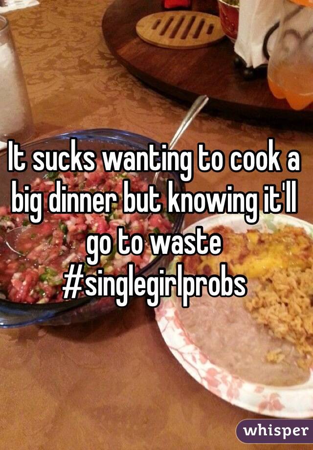 It sucks wanting to cook a big dinner but knowing it'll go to waste 
#singlegirlprobs 