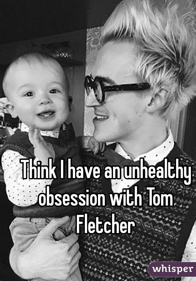 Think I have an unhealthy obsession with Tom Fletcher 