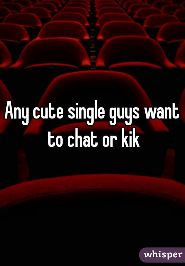 Any cute single guys want to chat or kik