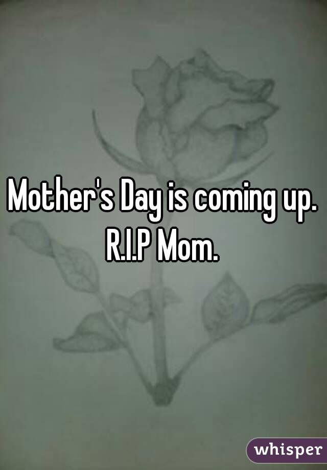 Mother's Day is coming up. R.I.P Mom. 