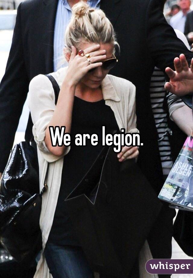 We are legion.
