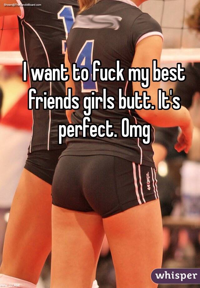 I want to fuck my best friends girls butt. It's perfect. Omg