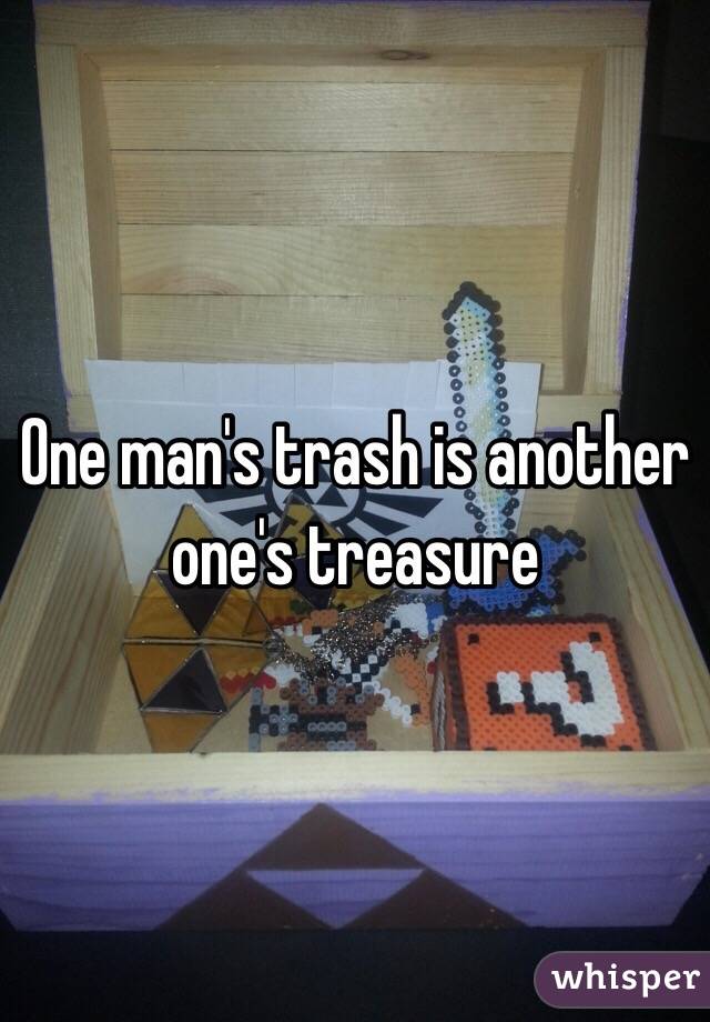 One man's trash is another one's treasure