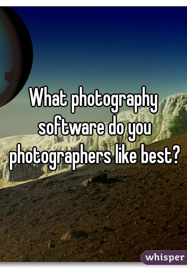 What photography software do you photographers like best?