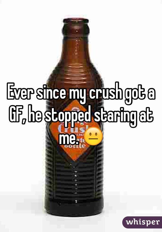 Ever since my crush got a GF, he stopped staring at me. 😐