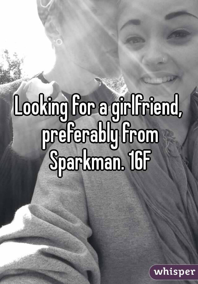 Looking for a girlfriend, preferably from Sparkman. 16F