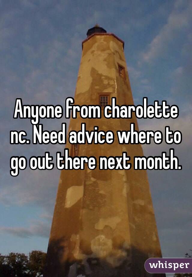 Anyone from charolette nc. Need advice where to go out there next month. 