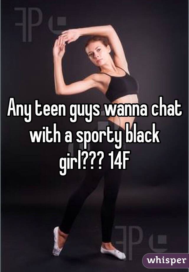 Any teen guys wanna chat with a sporty black girl??? 14F