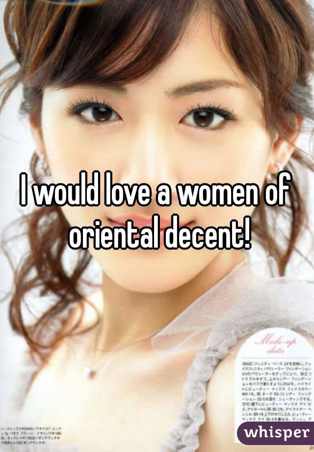 I would love a women of oriental decent!