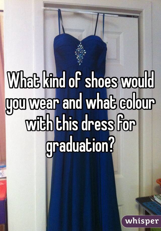 What kind of shoes would you wear and what colour with this dress for graduation?