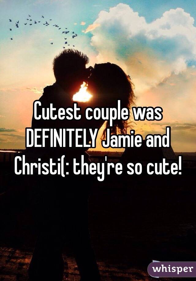 Cutest couple was DEFINITELY Jamie and Christi(: they're so cute!