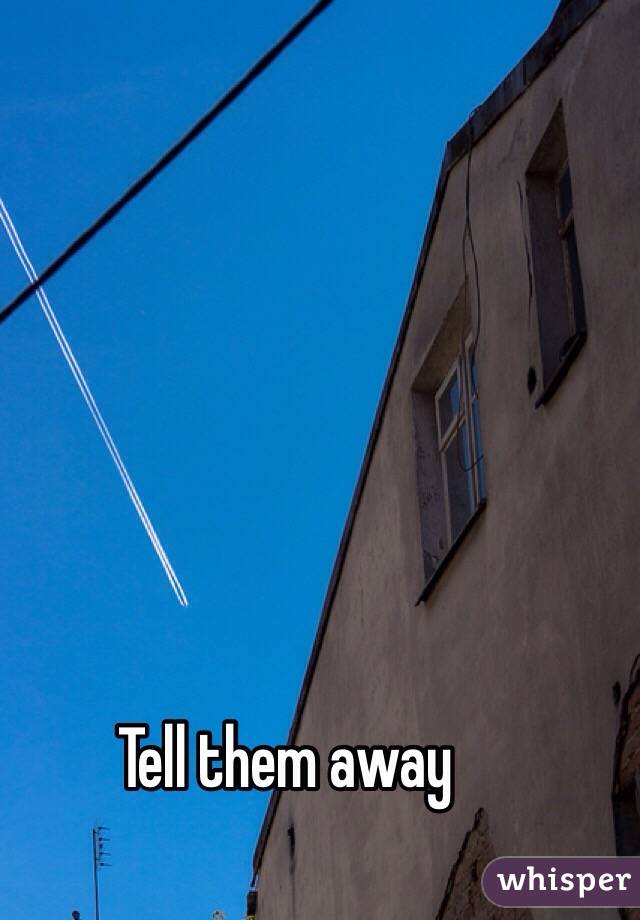 Tell them away