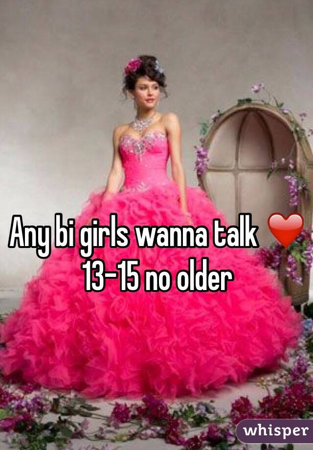 Any bi girls wanna talk ❤️ 13-15 no older 