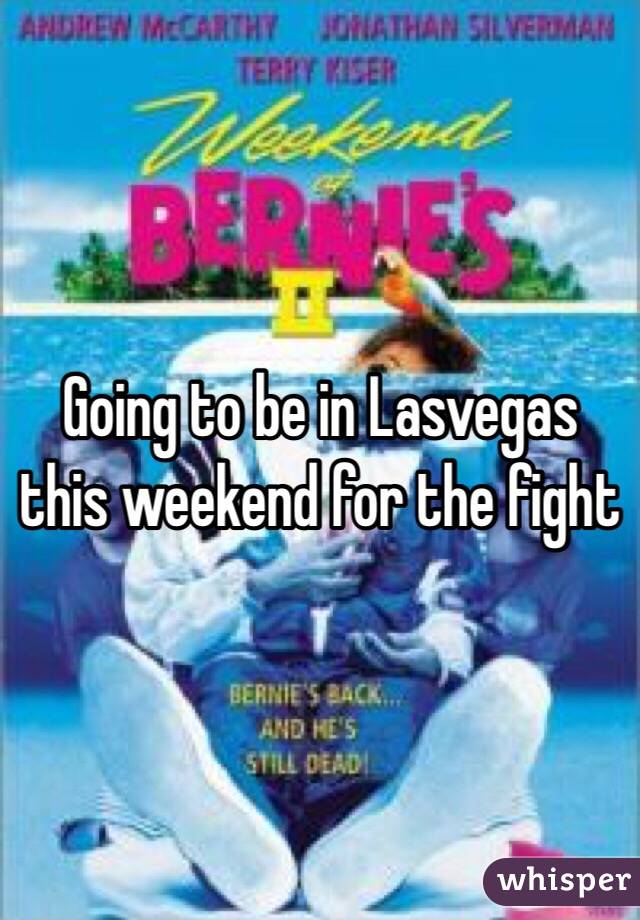 Going to be in Lasvegas this weekend for the fight 
