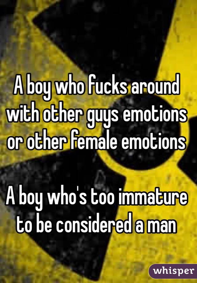 A boy who fucks around with other guys emotions or other female emotions

A boy who's too immature to be considered a man 