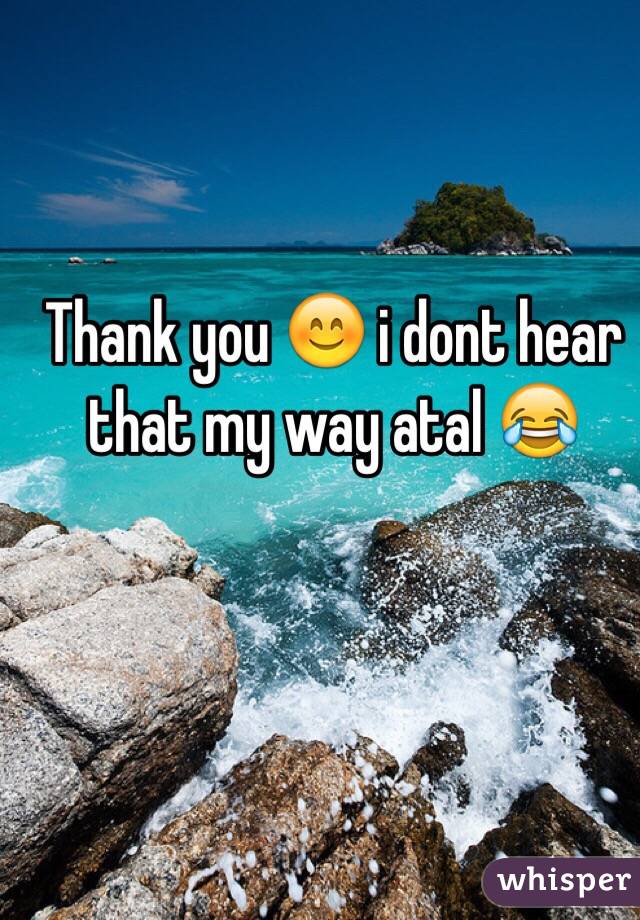 Thank you 😊 i dont hear that my way atal 😂
