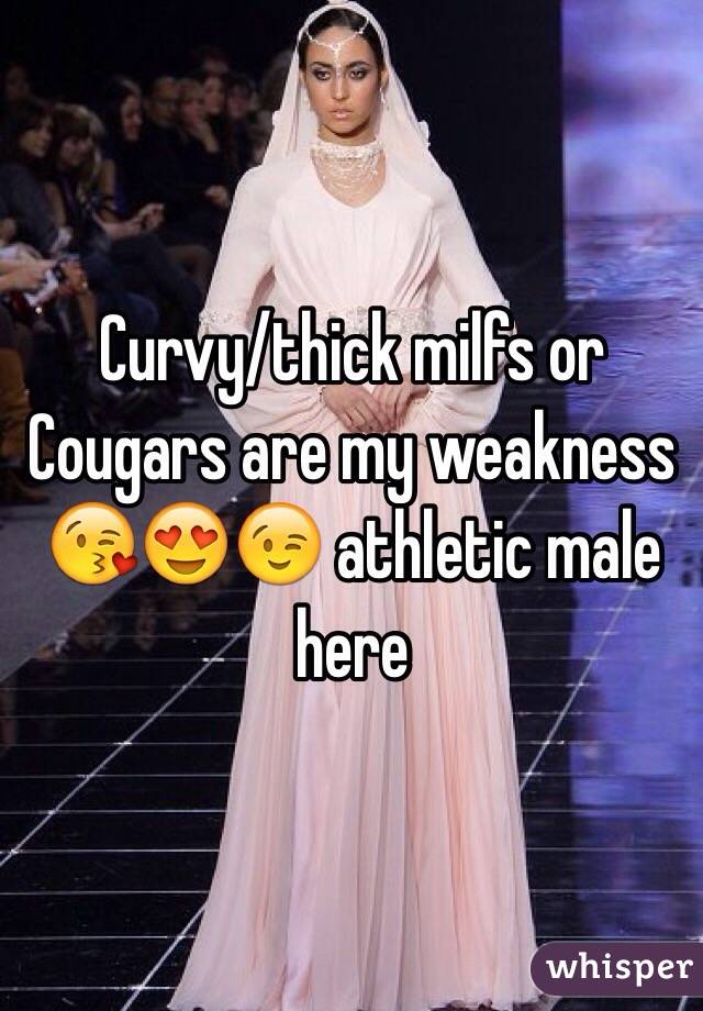Curvy/thick milfs or Cougars are my weakness 😘😍😉 athletic male here