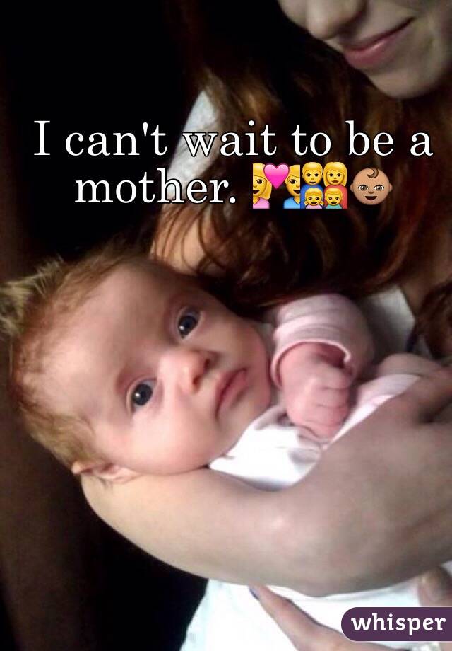 I can't wait to be a mother. 💑👨‍👩‍👧‍👦👶🏽