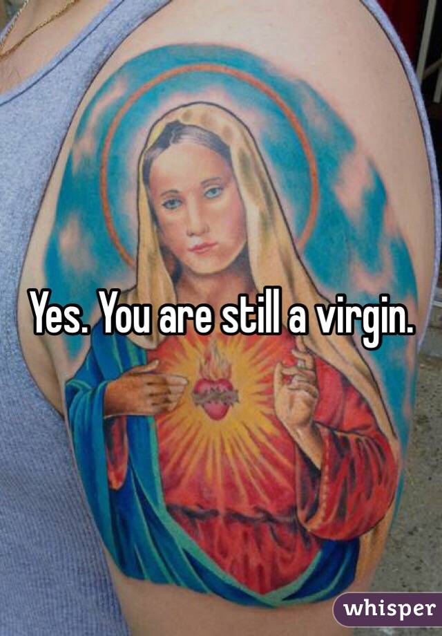 Yes. You are still a virgin. 