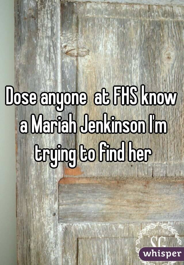 Dose anyone  at FHS know a Mariah Jenkinson I'm trying to find her