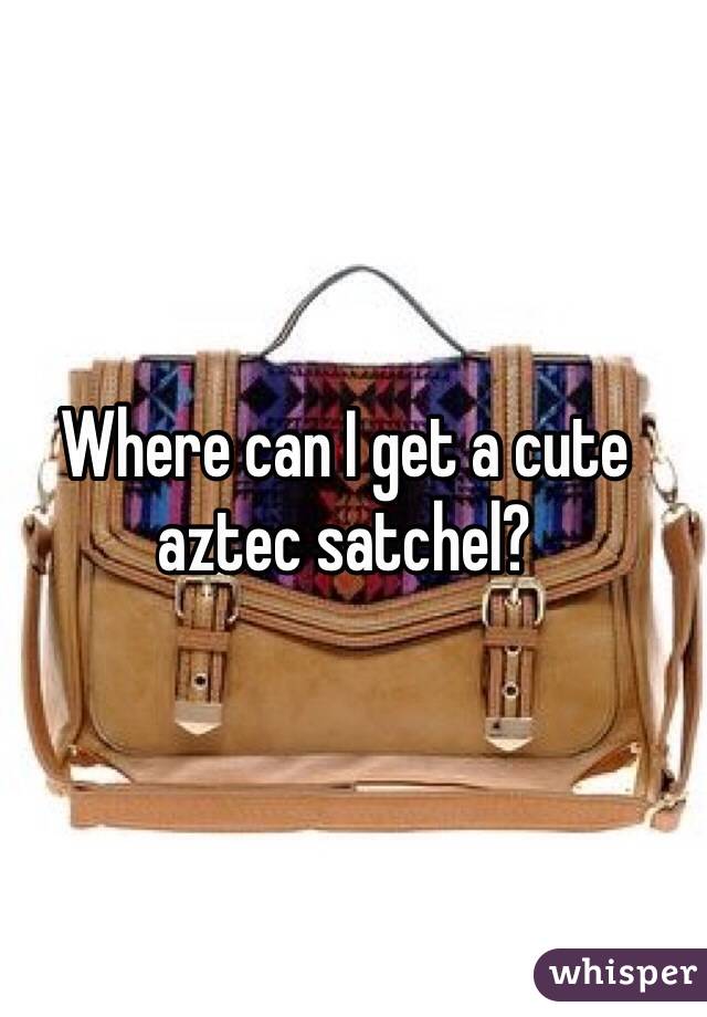 Where can I get a cute aztec satchel?