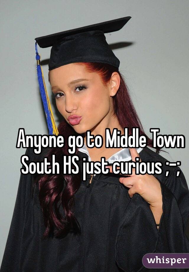 Anyone go to Middle Town South HS just curious ;-;