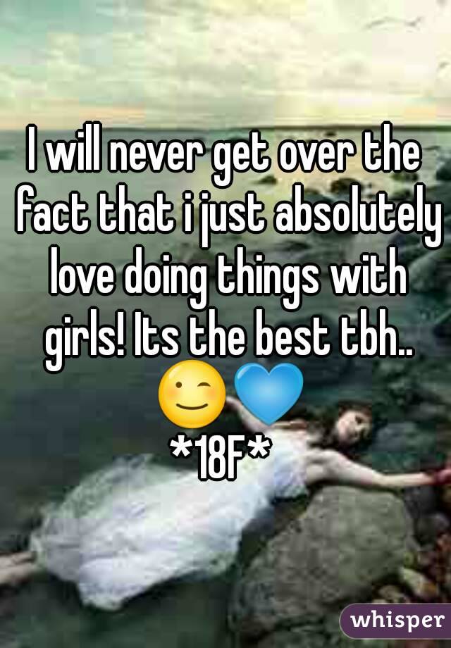 I will never get over the fact that i just absolutely love doing things with girls! Its the best tbh.. 😉💙
*18F* 