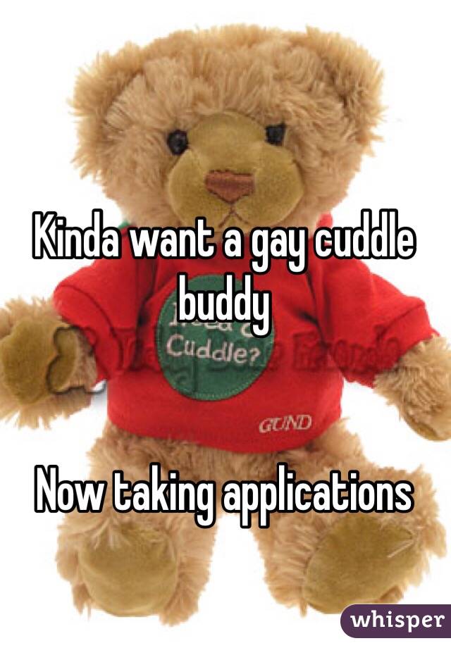 Kinda want a gay cuddle buddy 


Now taking applications 