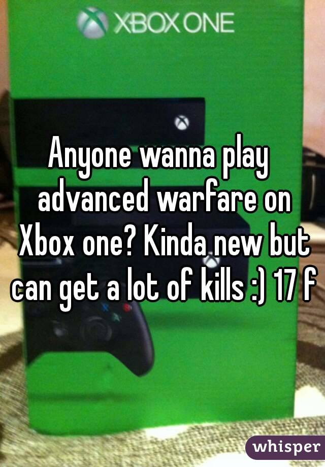 Anyone wanna play  advanced warfare on Xbox one? Kinda new but can get a lot of kills :) 17 f
