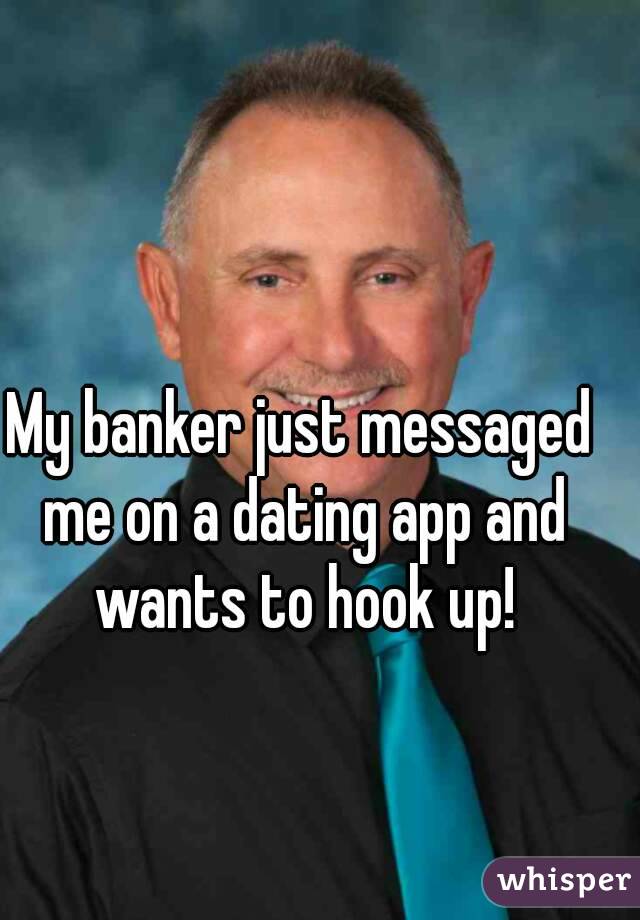 My banker just messaged me on a dating app and wants to hook up!