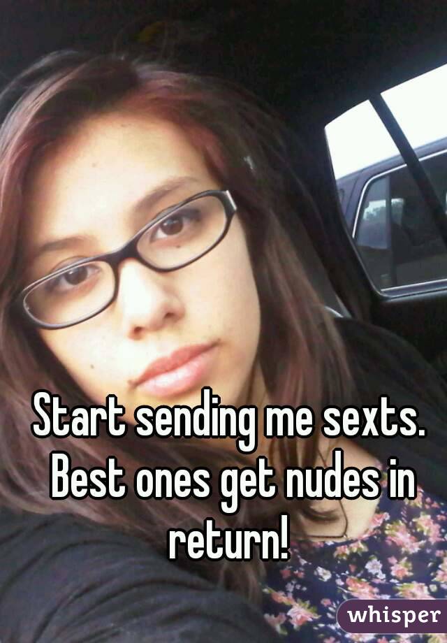 Start sending me sexts. Best ones get nudes in return! 