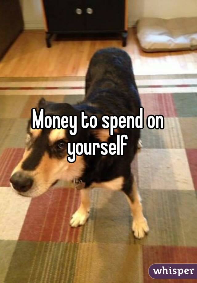 Money to spend on yourself 