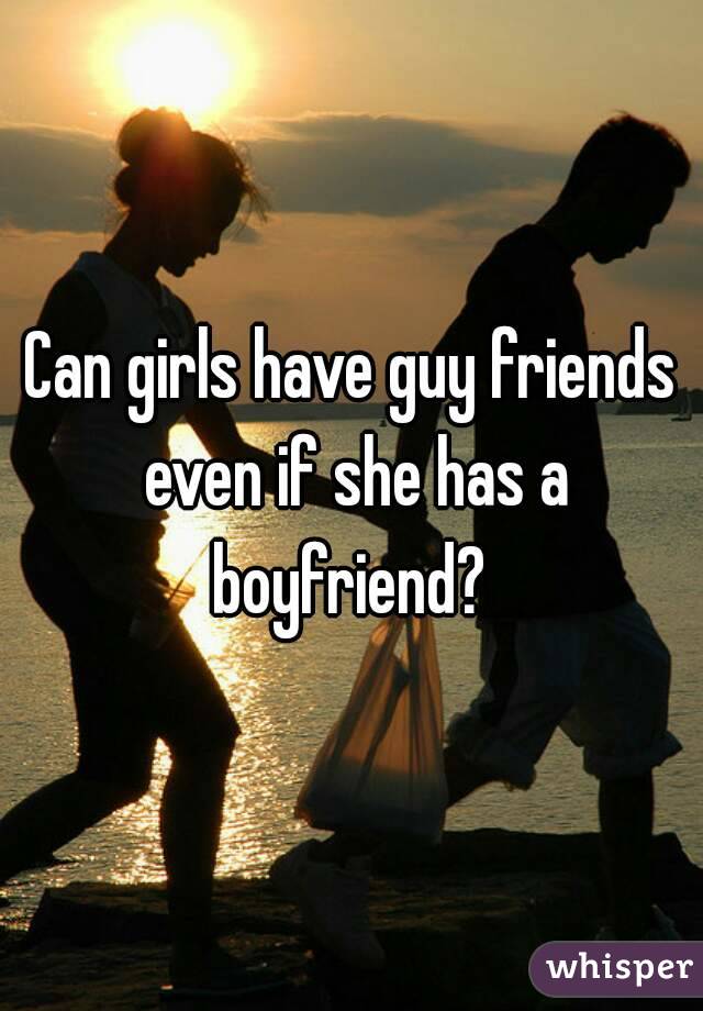 Can girls have guy friends even if she has a boyfriend? 