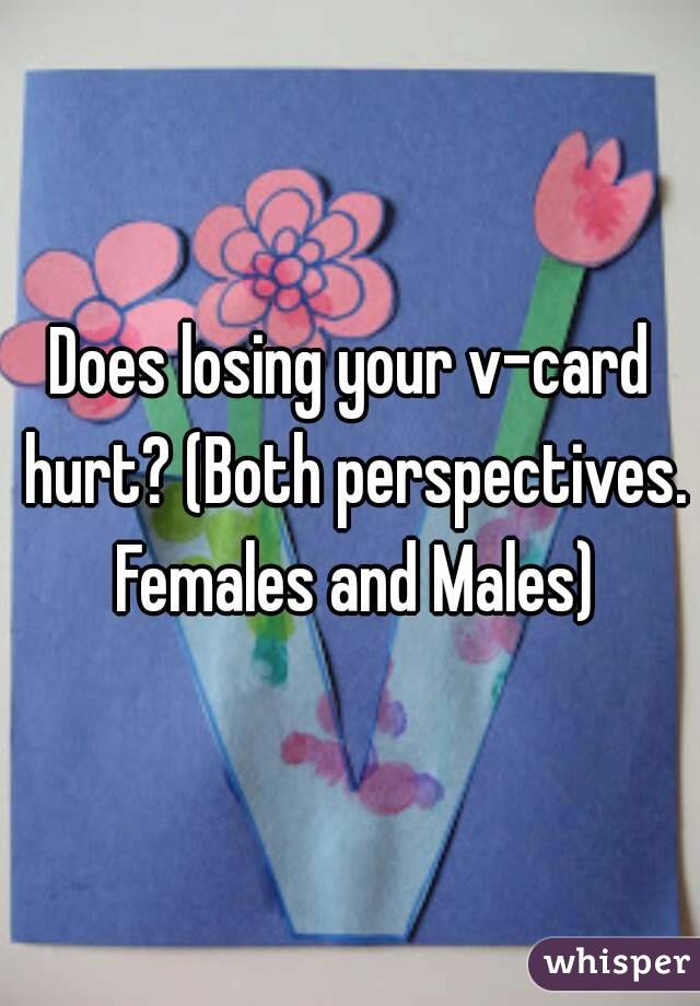Does losing your v-card hurt? (Both perspectives. Females and Males)