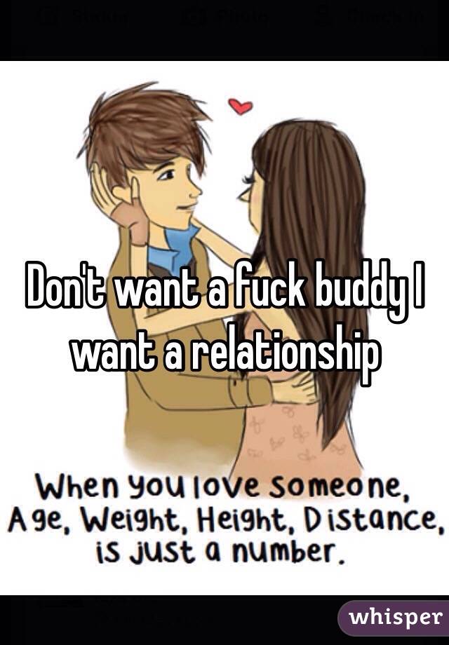 Don't want a fuck buddy I want a relationship 